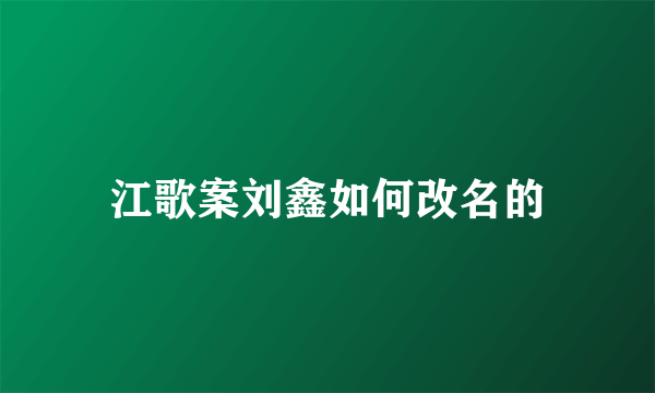 江歌案刘鑫如何改名的