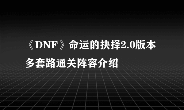 《DNF》命运的抉择2.0版本多套路通关阵容介绍