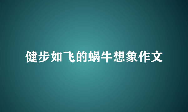 健步如飞的蜗牛想象作文