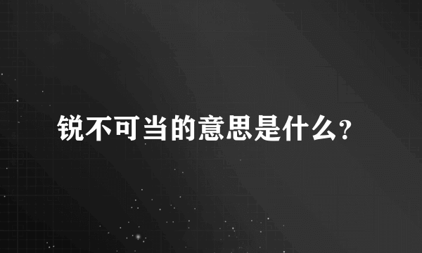 锐不可当的意思是什么？