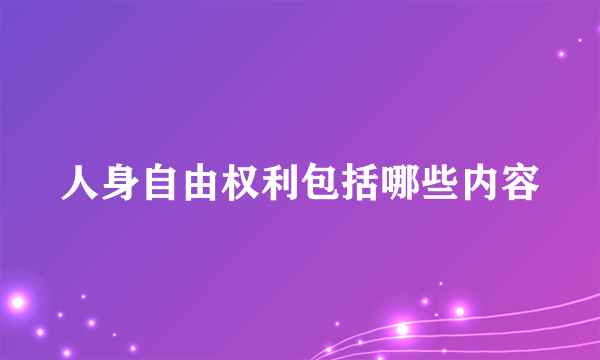 人身自由权利包括哪些内容