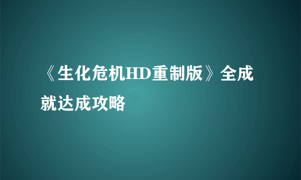 《生化危机HD重制版》全成就达成攻略