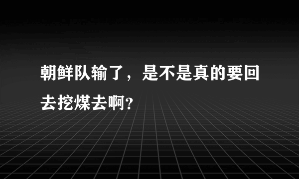 朝鲜队输了，是不是真的要回去挖煤去啊？