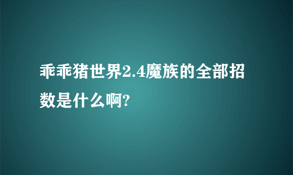 乖乖猪世界2.4魔族的全部招数是什么啊?