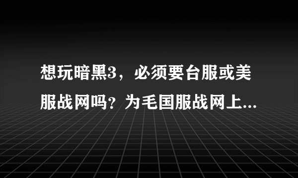 想玩暗黑3，必须要台服或美服战网吗？为毛国服战网上没有暗黑3？