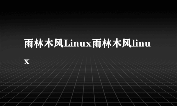 雨林木风Linux雨林木风linux