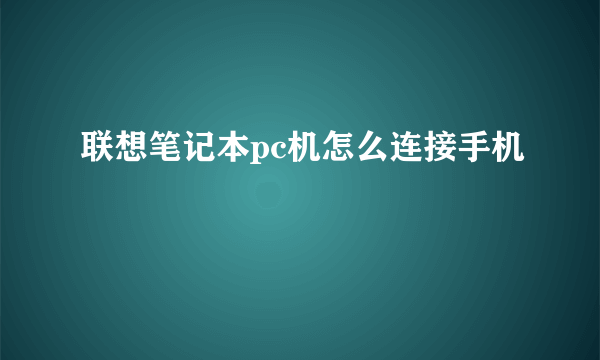 联想笔记本pc机怎么连接手机