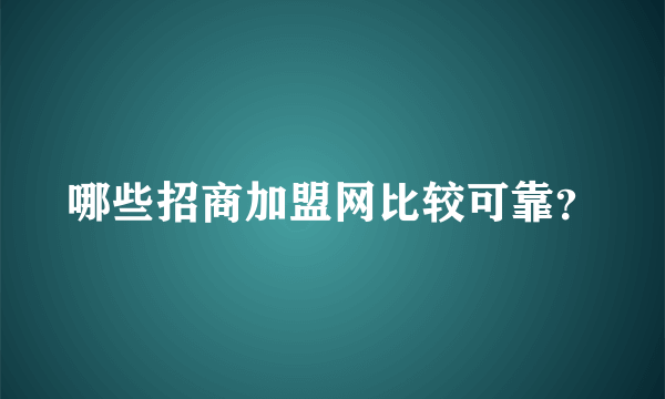 哪些招商加盟网比较可靠？