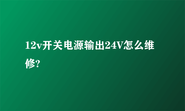 12v开关电源输出24V怎么维修?