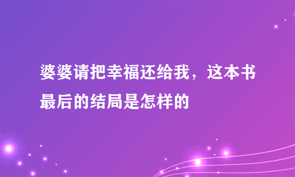 婆婆请把幸福还给我，这本书最后的结局是怎样的