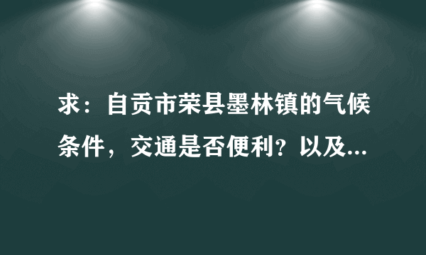 求：自贡市荣县墨林镇的气候条件，交通是否便利？以及住房有什么特点？房价在什么价位？