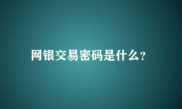 网银交易密码是什么？