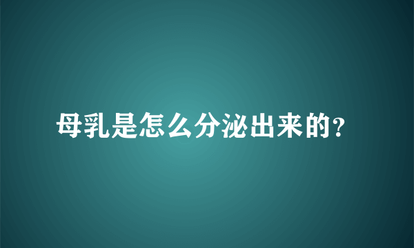 母乳是怎么分泌出来的？