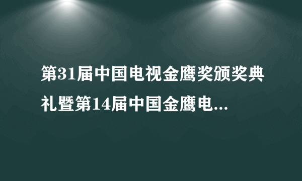 第31届中国电视金鹰奖颁奖典礼暨第14届中国金鹰电视艺术节闭幕式在哪儿举行的？