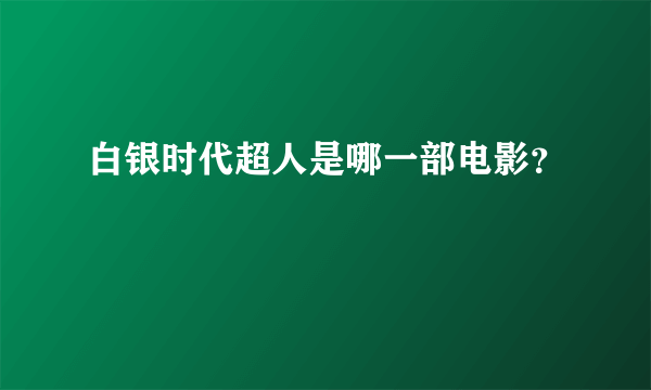 白银时代超人是哪一部电影？