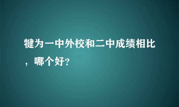 犍为一中外校和二中成绩相比，哪个好？