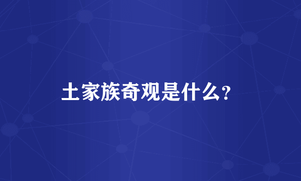 土家族奇观是什么？