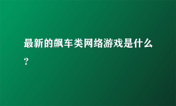 最新的飙车类网络游戏是什么？