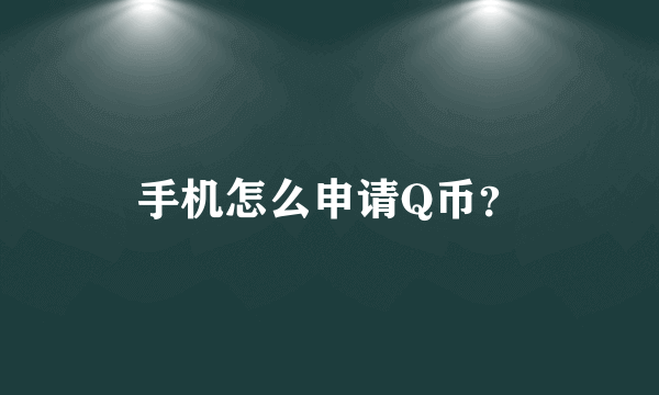 手机怎么申请Q币？