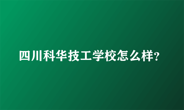 四川科华技工学校怎么样？