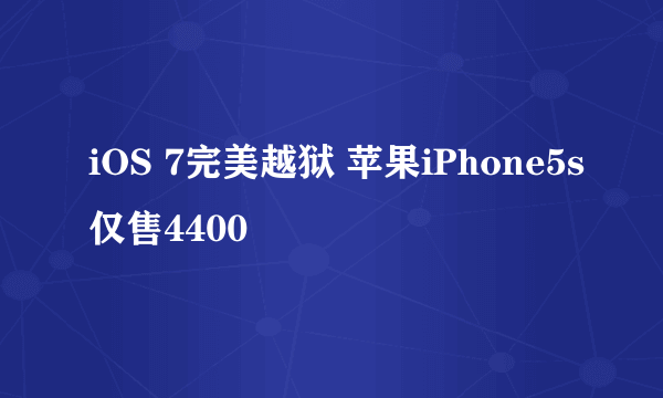 iOS 7完美越狱 苹果iPhone5s仅售4400