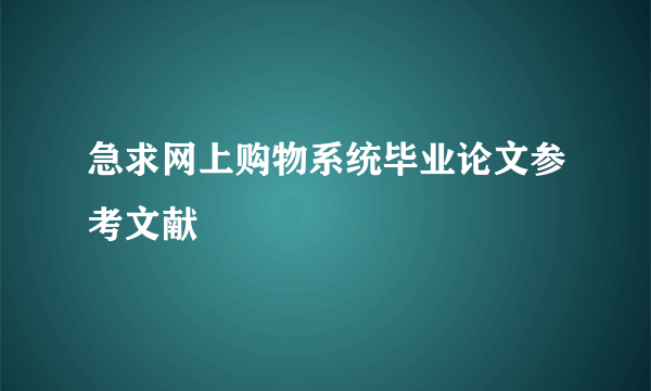 急求网上购物系统毕业论文参考文献