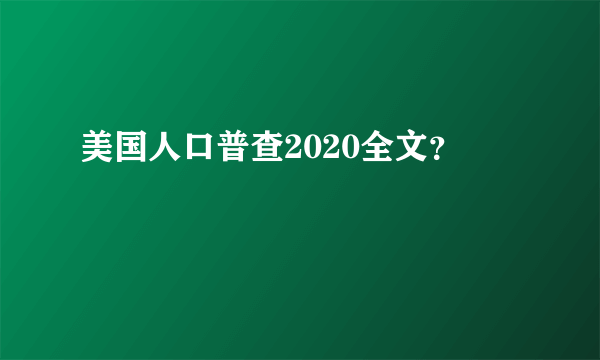 美国人口普查2020全文？