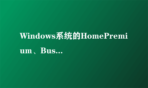 Windows系统的HomePremium、Business和Ultimate有什么区别？