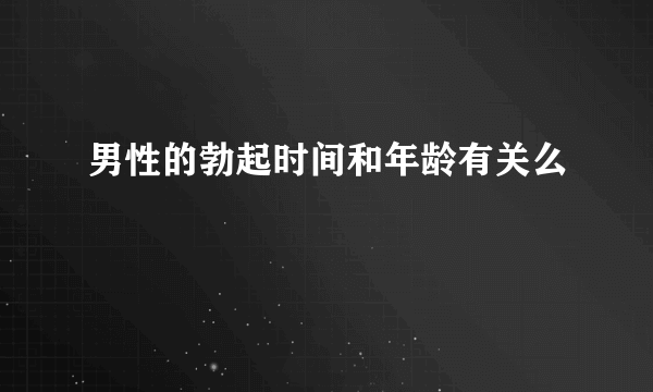 男性的勃起时间和年龄有关么