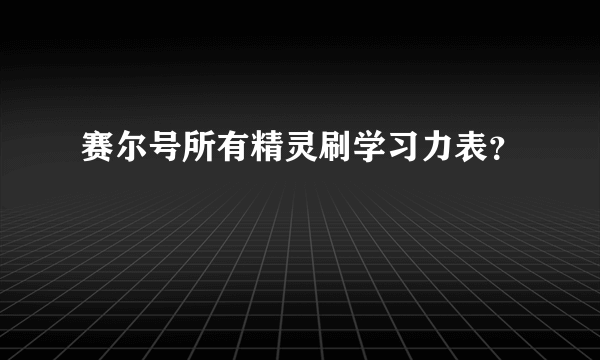 赛尔号所有精灵刷学习力表？