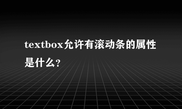 textbox允许有滚动条的属性是什么？