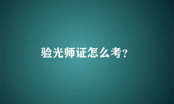 验光师证怎么考？