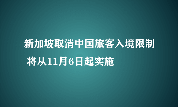 新加坡取消中国旅客入境限制 将从11月6日起实施