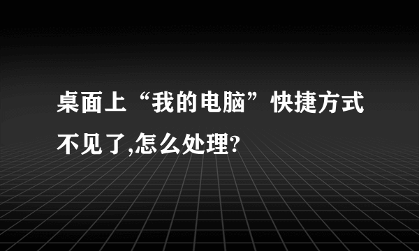 桌面上“我的电脑”快捷方式不见了,怎么处理?