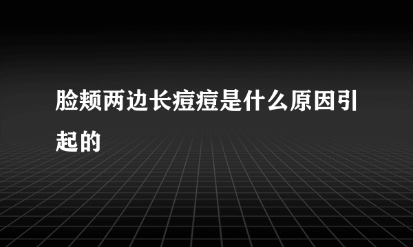 脸颊两边长痘痘是什么原因引起的