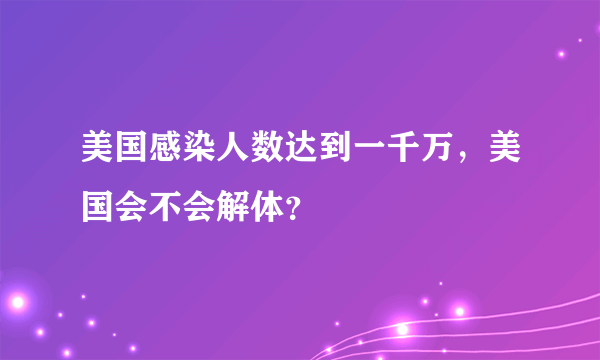 美国感染人数达到一千万，美国会不会解体？