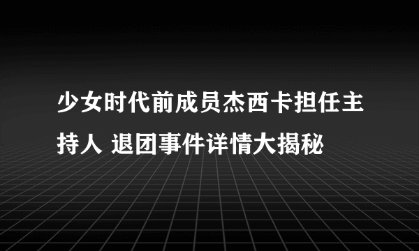 少女时代前成员杰西卡担任主持人 退团事件详情大揭秘