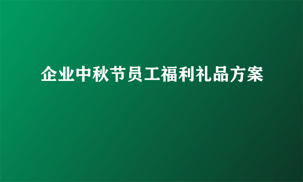 企业中秋节员工福利礼品方案