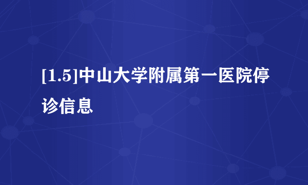 [1.5]中山大学附属第一医院停诊信息