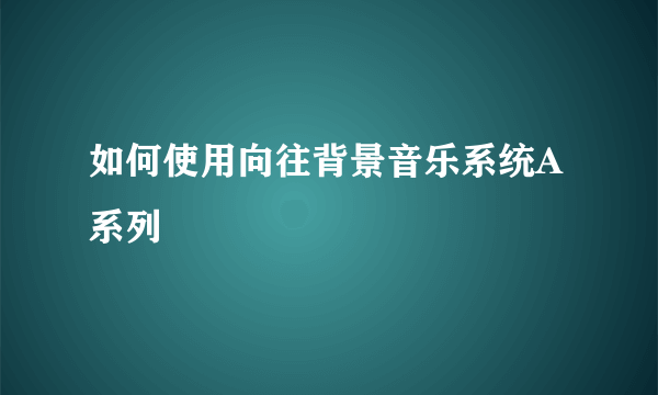 如何使用向往背景音乐系统A系列