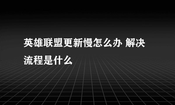 英雄联盟更新慢怎么办 解决流程是什么