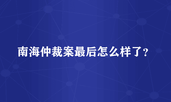 南海仲裁案最后怎么样了？