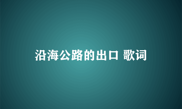 沿海公路的出口 歌词