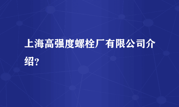 上海高强度螺栓厂有限公司介绍？