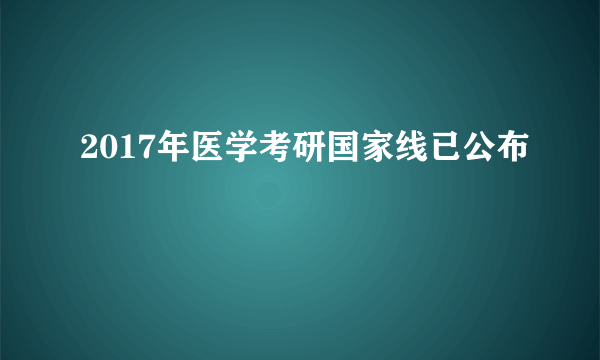 2017年医学考研国家线已公布