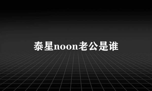 泰星noon老公是谁