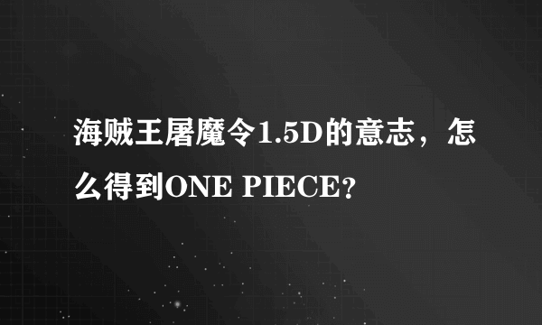 海贼王屠魔令1.5D的意志，怎么得到ONE PIECE？