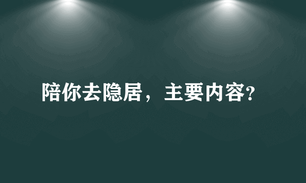 陪你去隐居，主要内容？