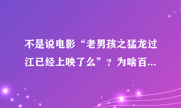 不是说电影“老男孩之猛龙过江已经上映了么”？为啥百度视频和优酷都搜不到？亲们知道神马播放器能看吗？