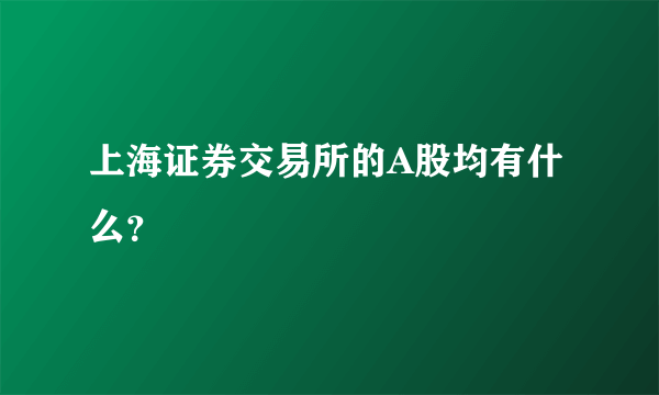 上海证券交易所的A股均有什么？